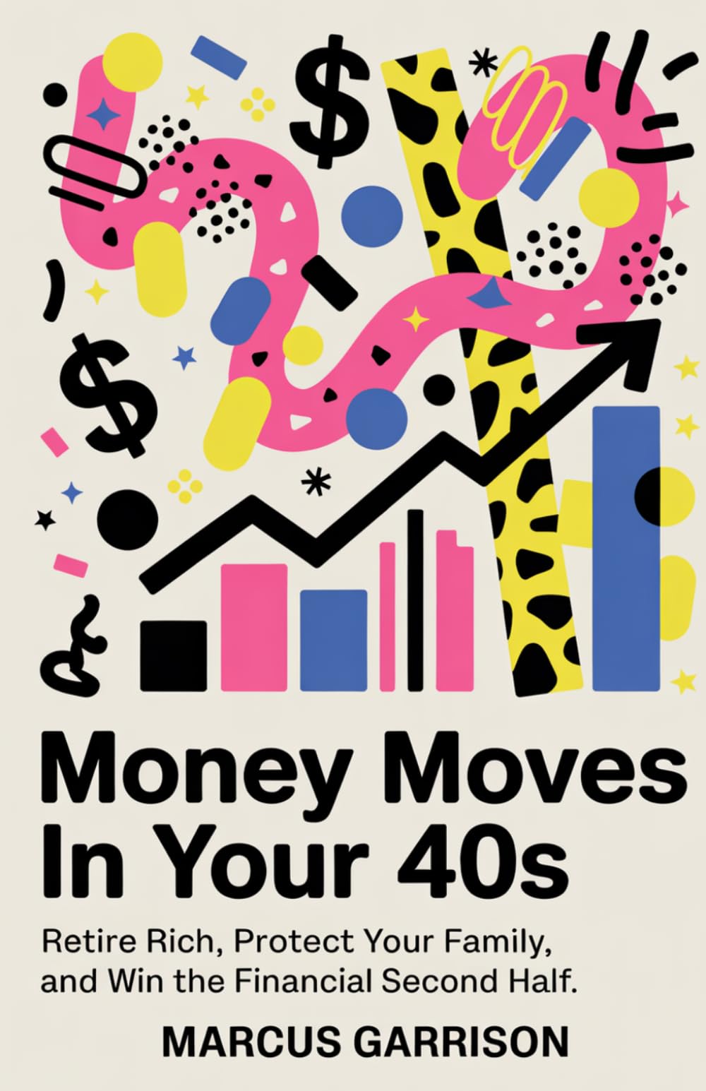 Money Moves in Your 40s: Retire Rich, Protect Your Family, and Win the Financial Second Half