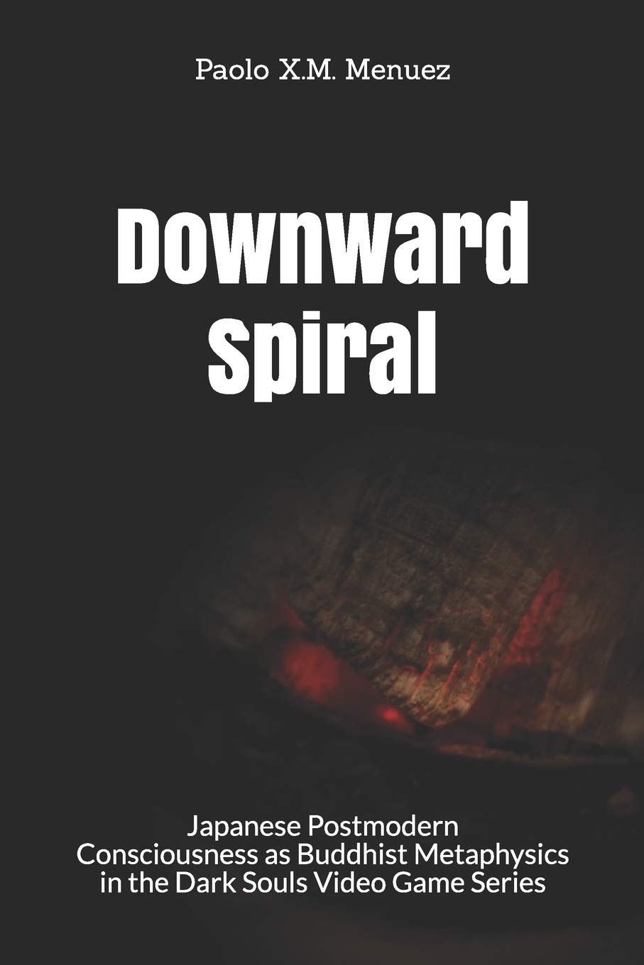 Downward Spiral: Japanese Postmodern Consciousness as Buddhist Metaphysics in the Dark Souls Video Game Series