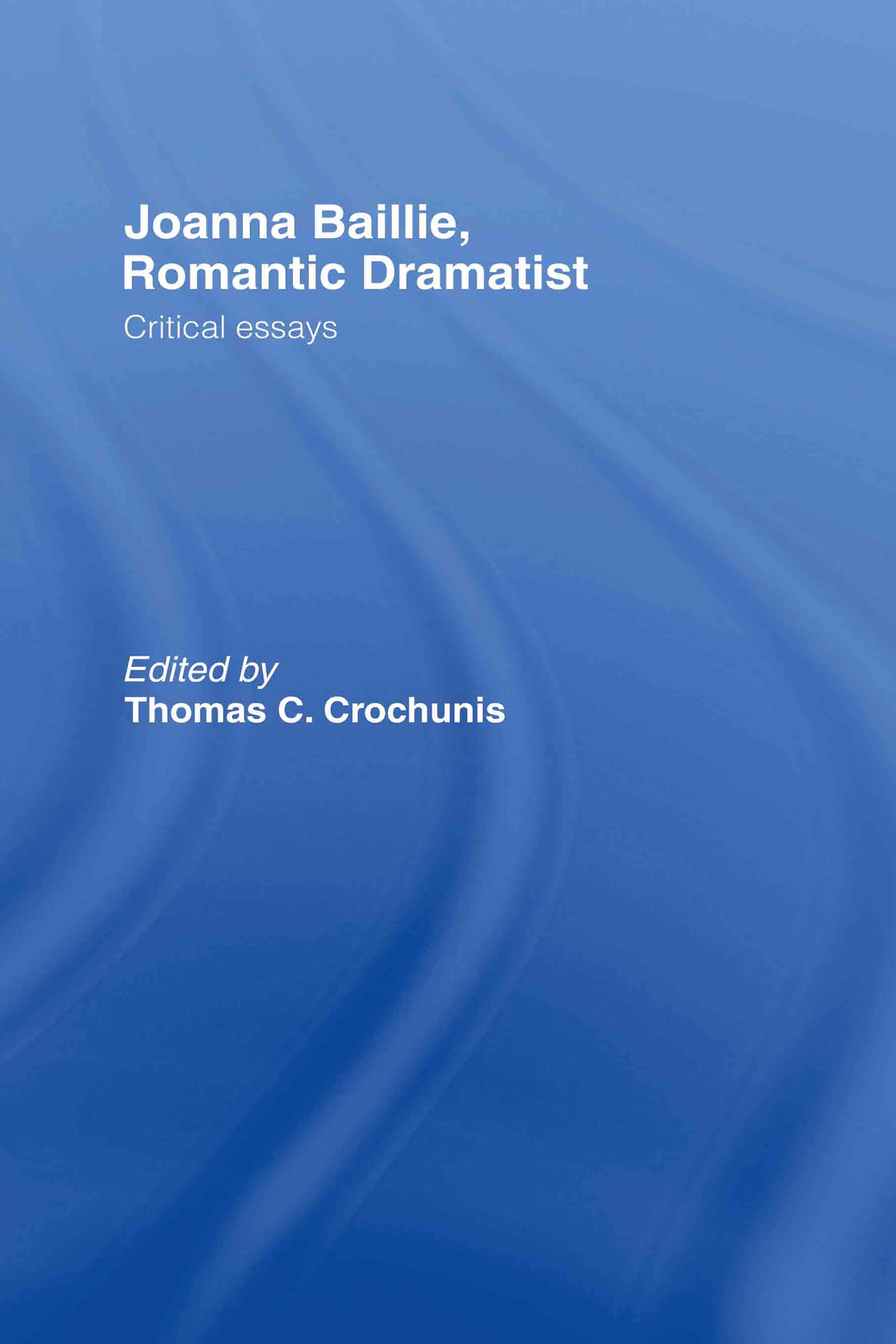 Joanna Baillie, Romantic Dramatist by Thomas C. Crochunis - 9780415299909
