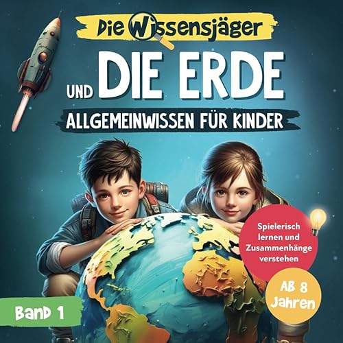 Die Wissensjäger und die Erde – Allgemeinwissen für Kinder: Spielerisch lernen &amp; Zusammenhänge verstehen. Mit spektakulären Bildern und spannenden Videoexperimenten zum Nachmachen. Ab 8 Jahren.