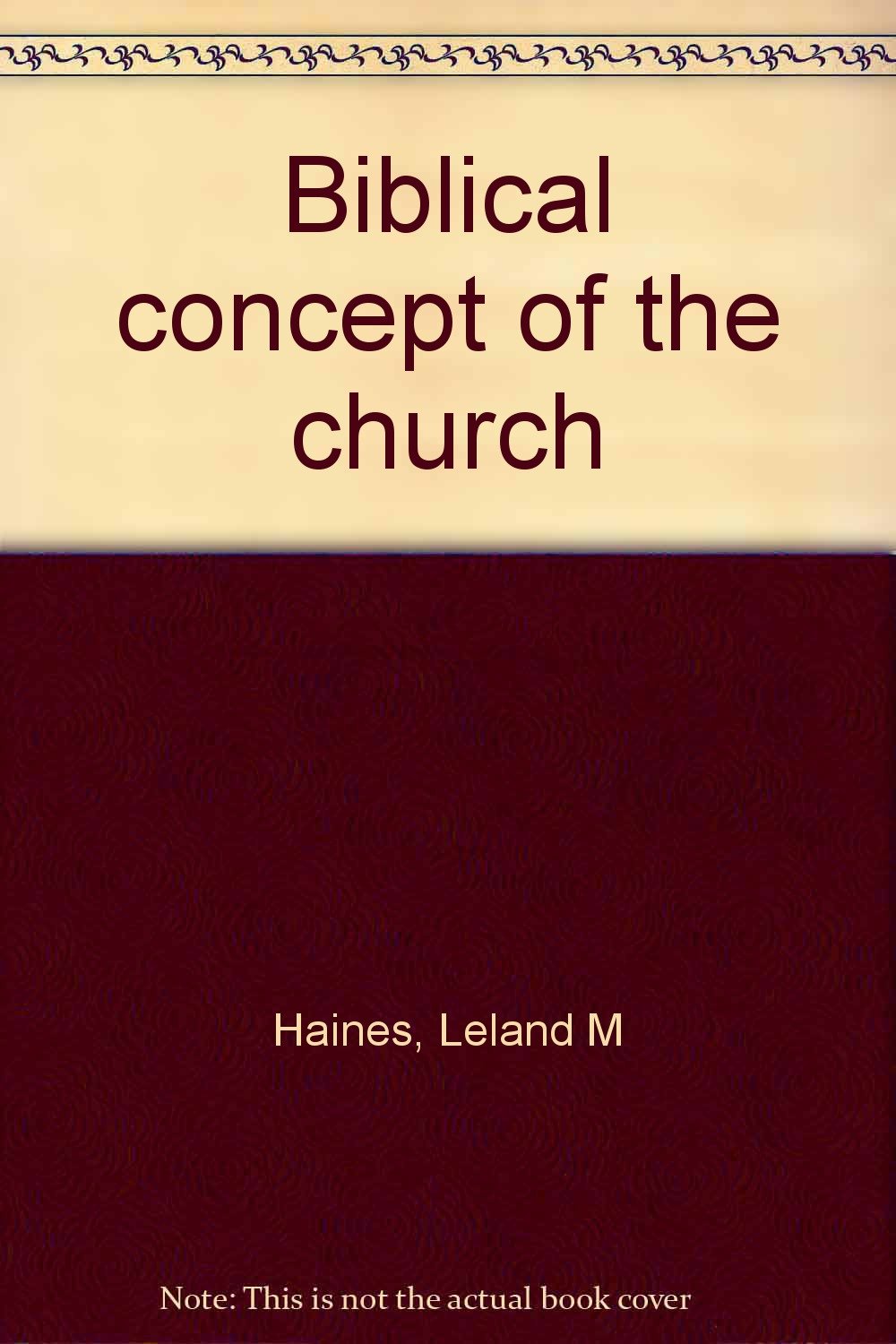 Biblical concept of the church Leland M Haines 9781890133047 Books