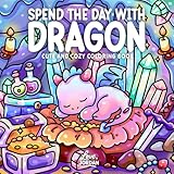Spend the Day with Dragon: A Cute & Cozy Coloring Book for Adults and Teens Featuring Whimsical Scenes, Relaxing Moments, and Fantasy Fun for Stress Relief
