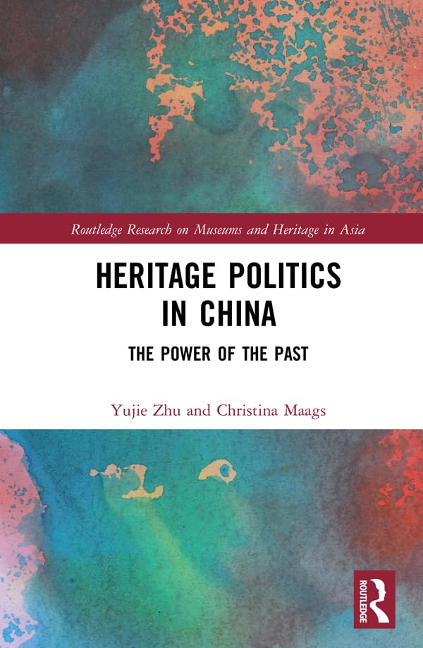 Heritage Politics in China: The Power of the Past (Routledge Research on Museums and Heritage in Asia) (English Edition)