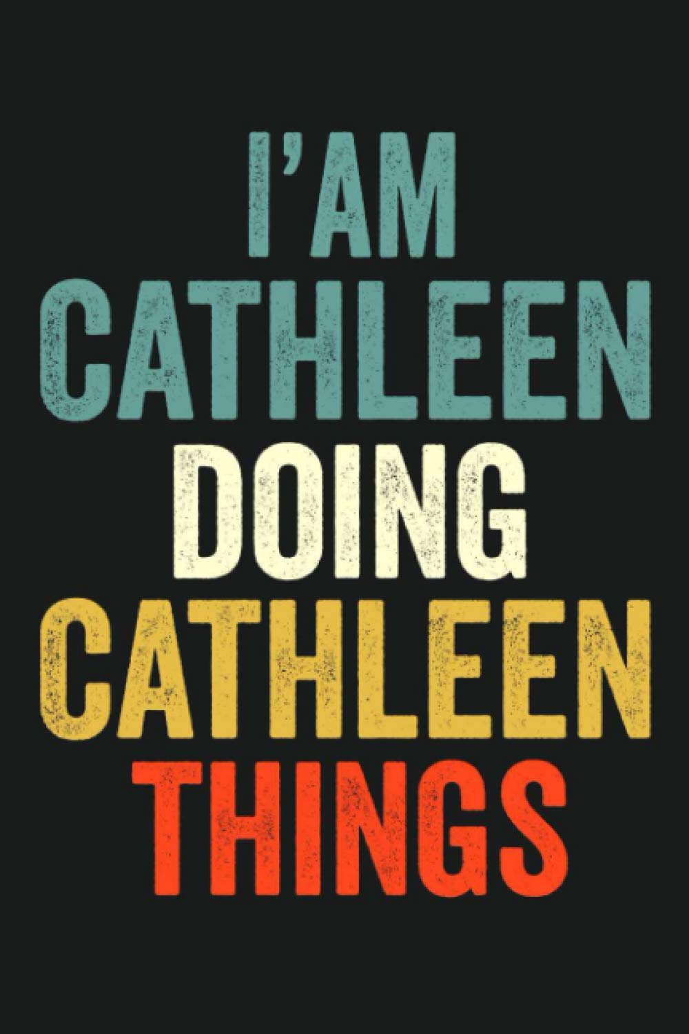 I'am Cathleen Doing Cathleen Things: Lined Notebook / Journal Gift, 120 Pages, 6 x 9 in, Personalized Journal Gift for Cathleen, Gift Idea for Cathleen, Cute, College Ruled