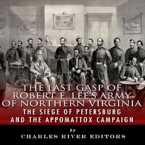 The Last Gasp of Robert E. Lee's Army of Northern Virginia Audiolivro Por Charles River Editors capa