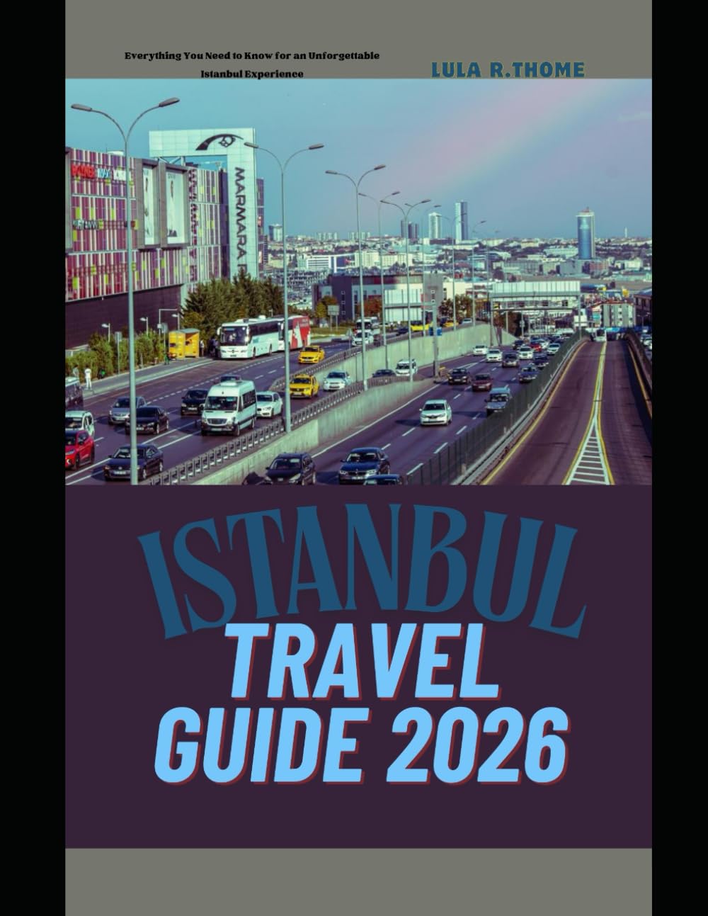 ISTANBUL TRAVEL GUIDE 2026: Everything You Need to Know for an Unforgettable Istanbul Experience (The Global Explorer Travel Guide Series 2026)
