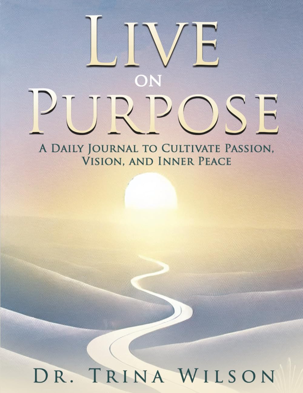 Live On Purpose: A Daily Journal to Cultivate Passion, Vision and Inner Peace