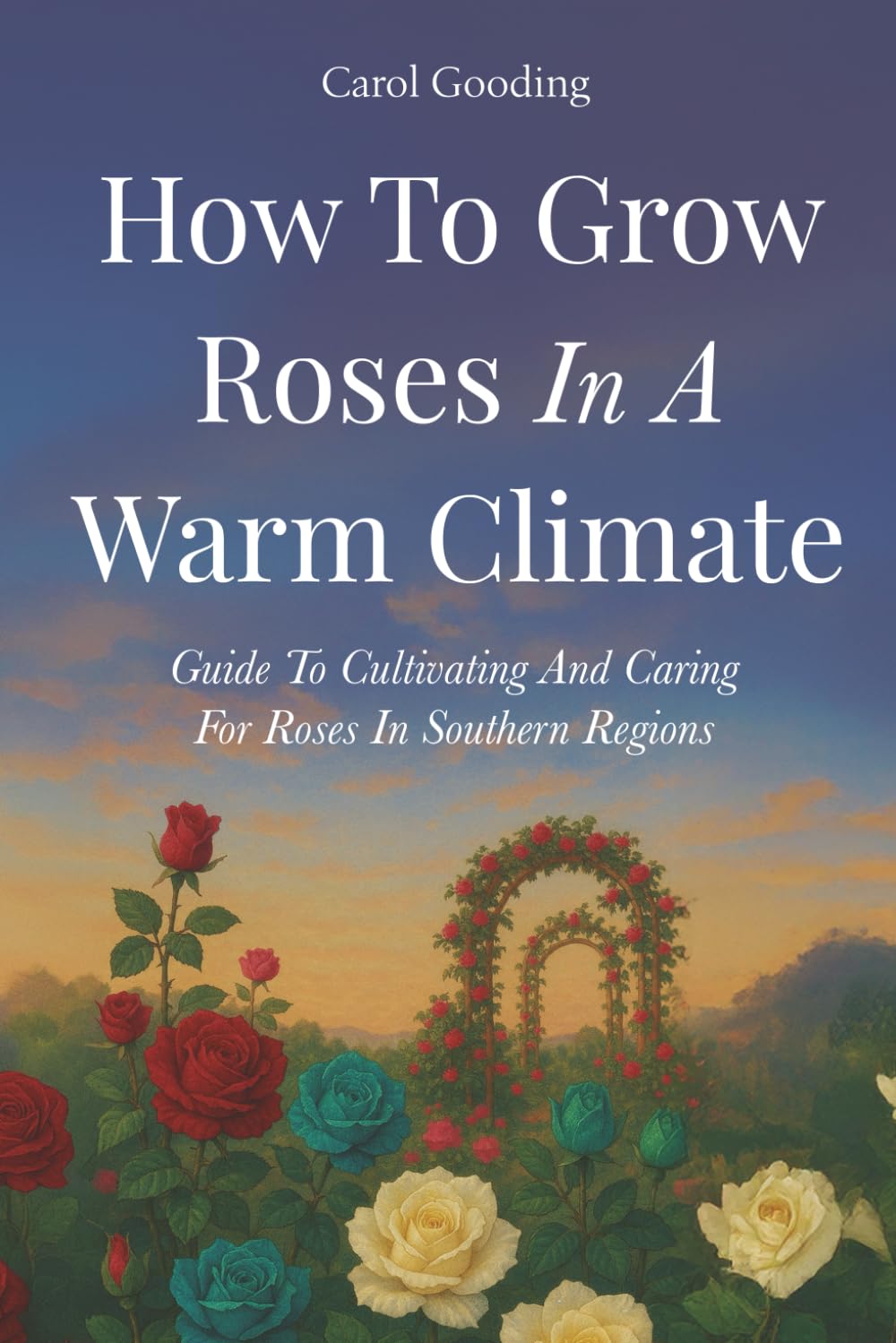 How To Grow Roses In A Warm Climate