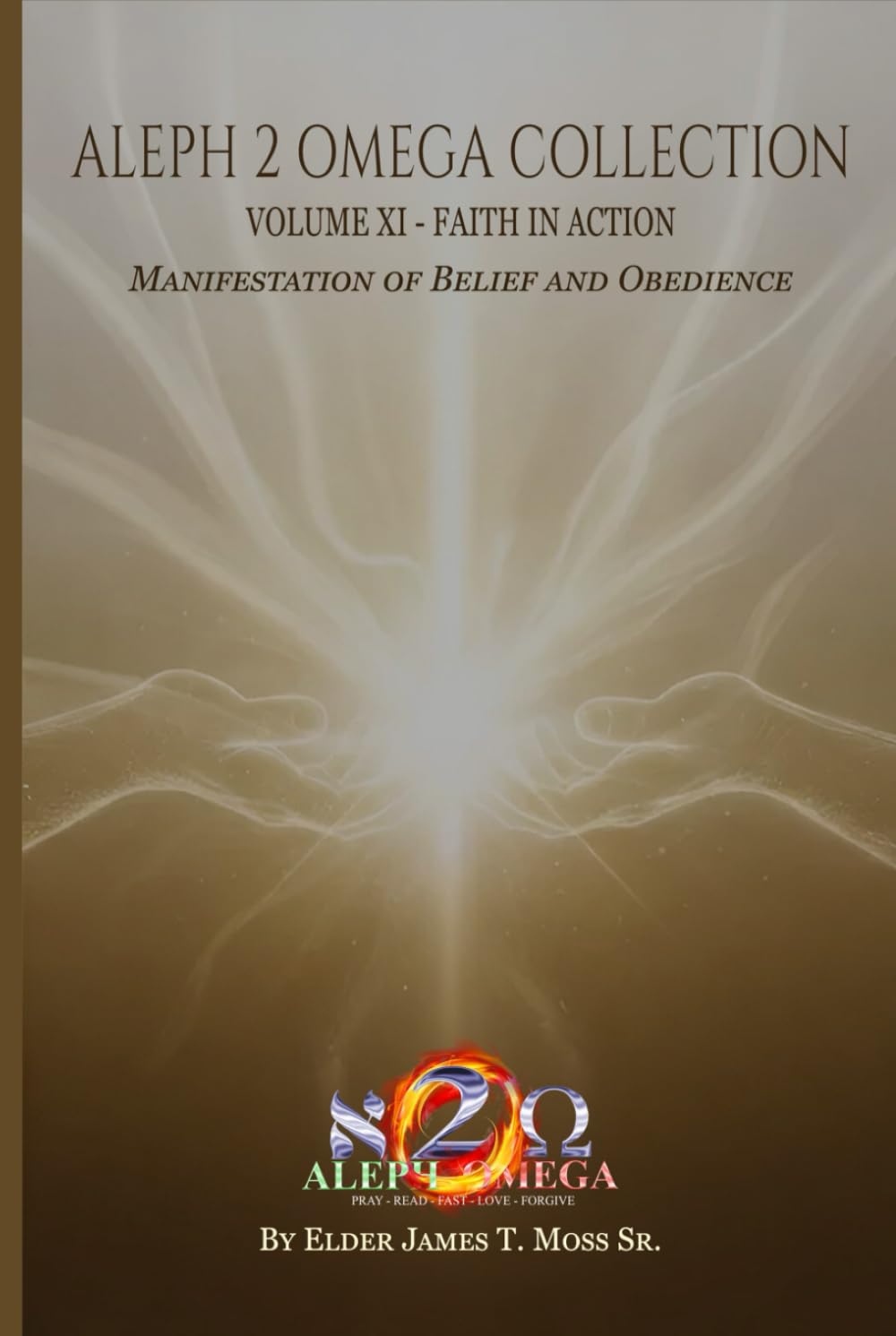 FAITH IN ACTION: Manifestation Of Belief And Obedience (The Aleph 2 Omega Collection)