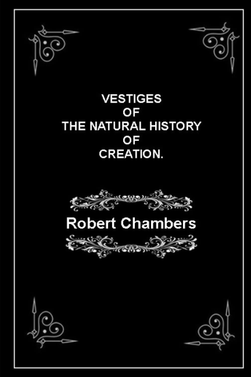 VESTIGES OF THE NATURAL HISTORY OF CREATION.: (Annotated)