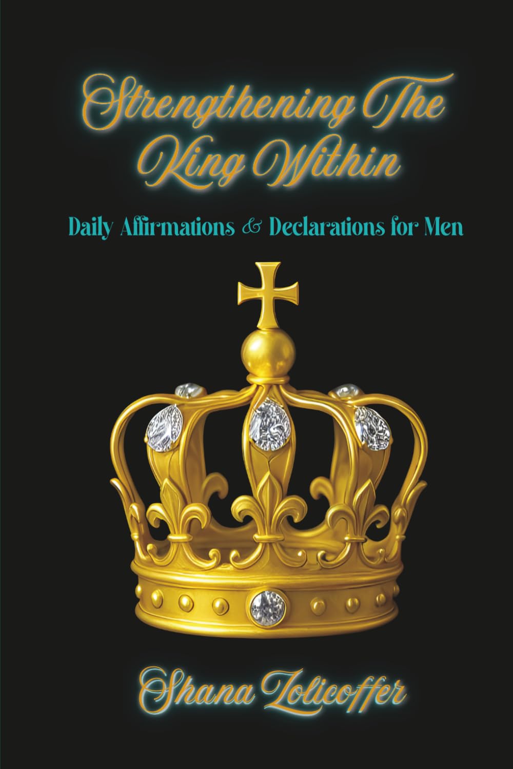 Strengthening The King Within: Daily Affirmations & Declarations for Men