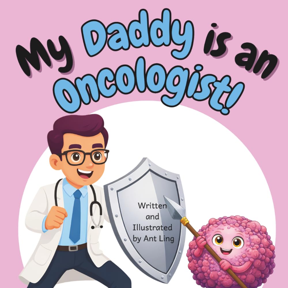 My Daddy is an Oncologist!: An Educational Rhyming Picture Book About the Doctors Who Treat Cancer (The Antling Club: Doctors (Careers for Kids Ages 2–6))
