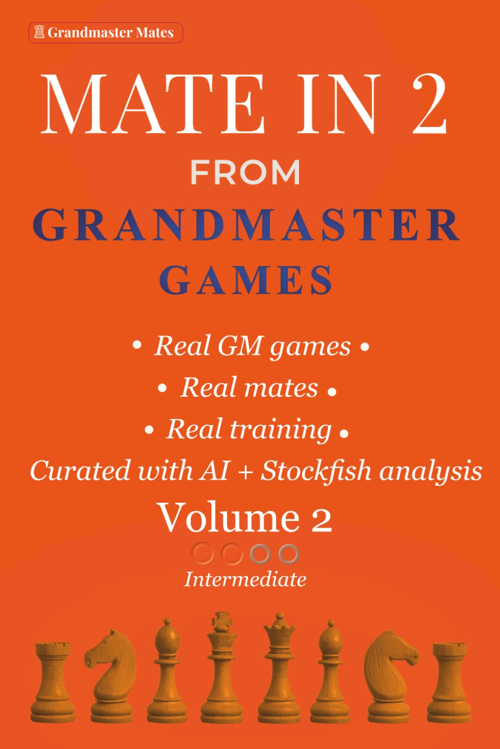 Mate in 2 from Grandmaster Games:: Volume 2 — Intermediate | 700+ Two-Move Checkmate Puzzles with Deeper Calculation & Hidden Winning Ideas | Real Tournament Positions (Grandmaster Mate Series)