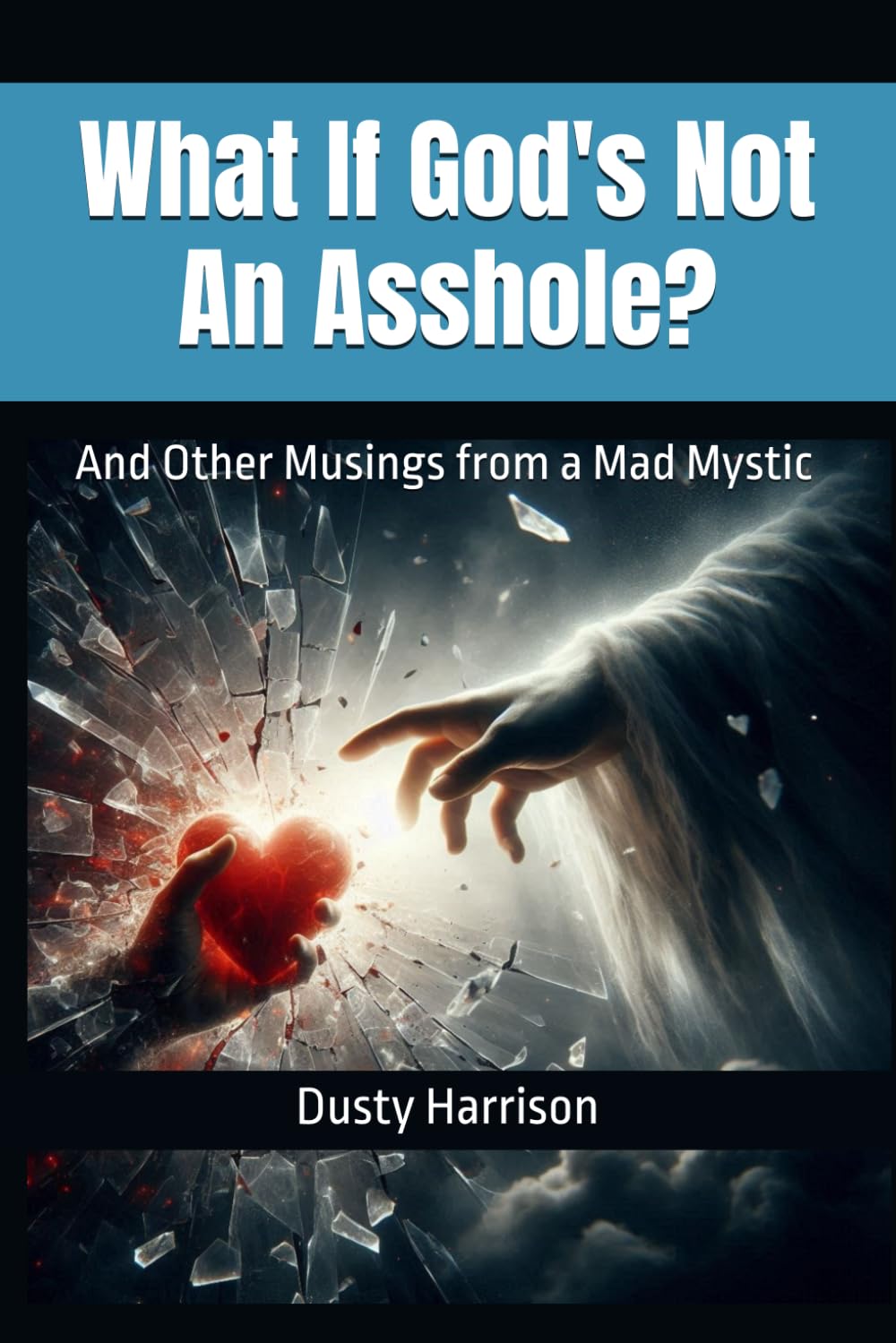 What If God's Not An Asshole?: And Other Musings from a Mad Mystic