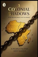 Colonial Shadows: What Britain Really did to Nigeria (Chronicles of Nigeria's Past Series)