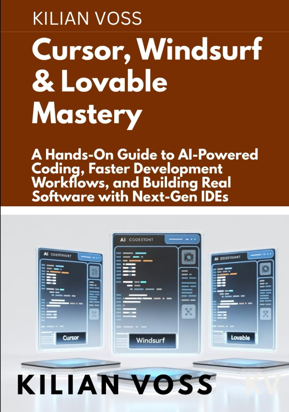 Cursor, Windsurf & Lovable Mastery: A Hands-On Guide to AI-Powered Coding, Faster Development Workflows, and Building Real Software with Next-Gen IDEs