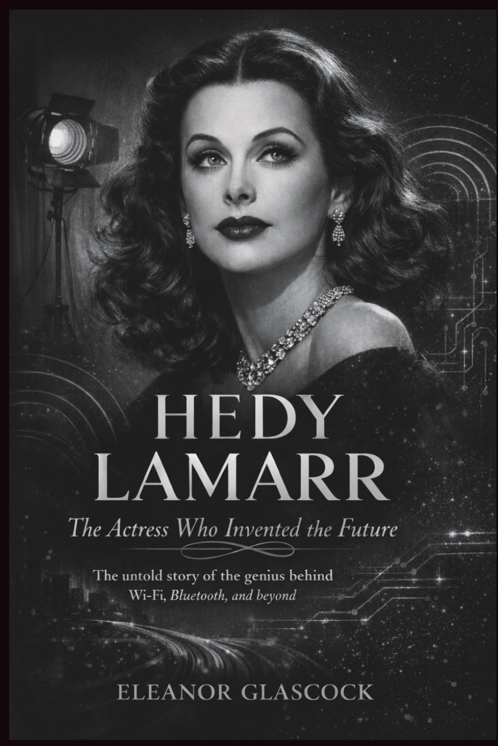 HEDY LAMARR: The Actress Who Invented the Future: The Untold Story of the Genius Behind Wi-Fi, Bluetooth, and Beyond