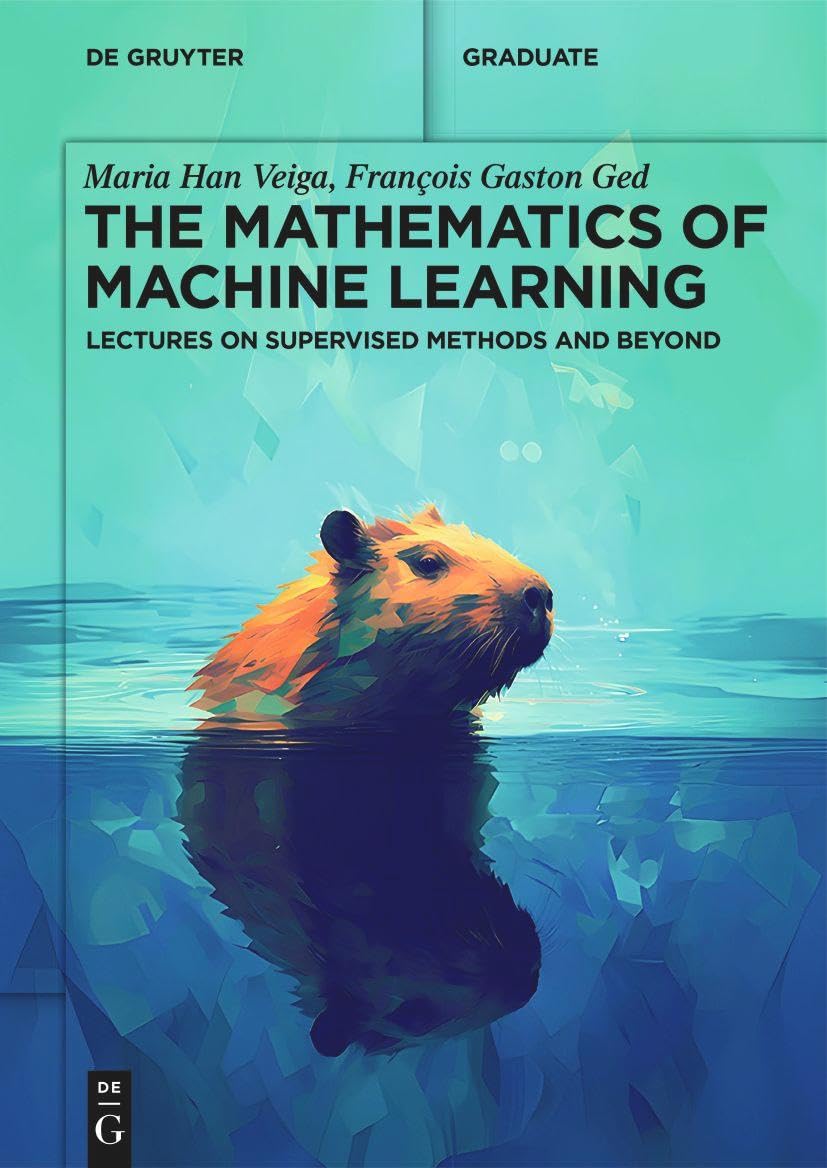 The Mathematics of Machine Learning: Lectures on Supervised Methods and ...