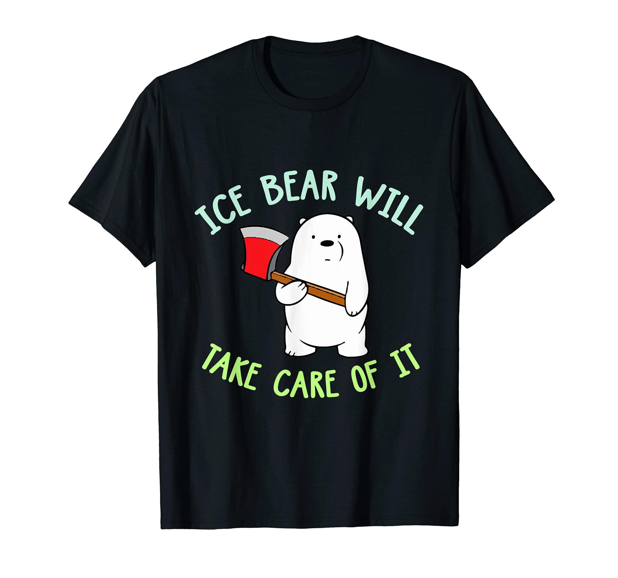 Bears Ice Bear Will Take Care Of It Funny Quote T-Shirt