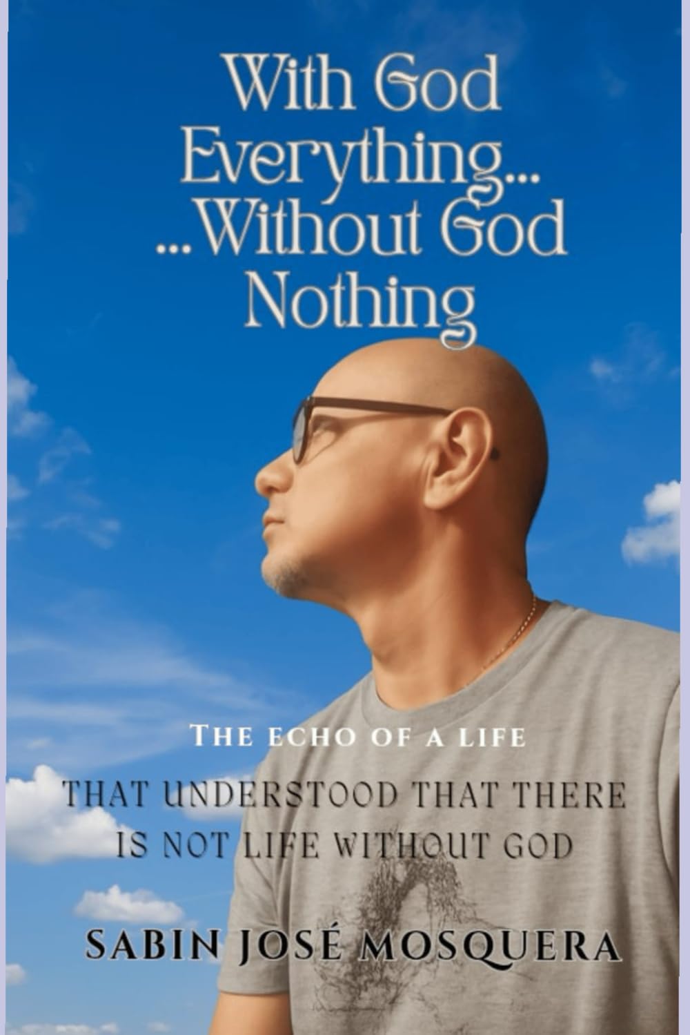 With God Everythings...Without God Nothing: The echo of a life that understood that there is no life without God
