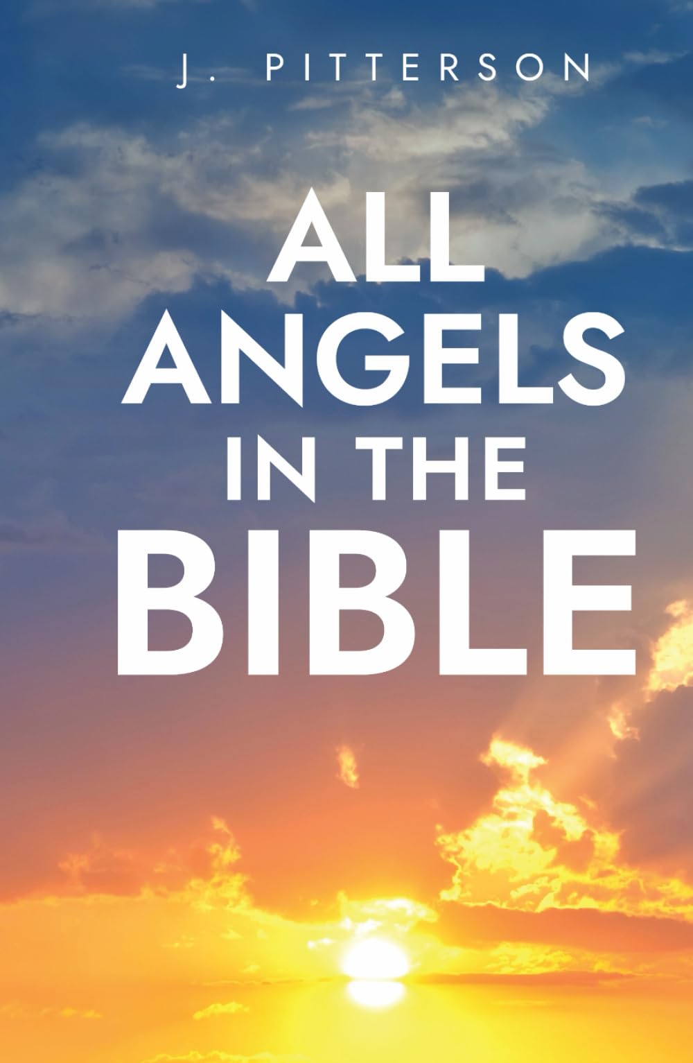 All Angels in The Bible: Unveiling Divine Messengers and Guardians - A Comprehensive Guide to Angelic Presence Across Every Book of the Bible (All in the Bible)