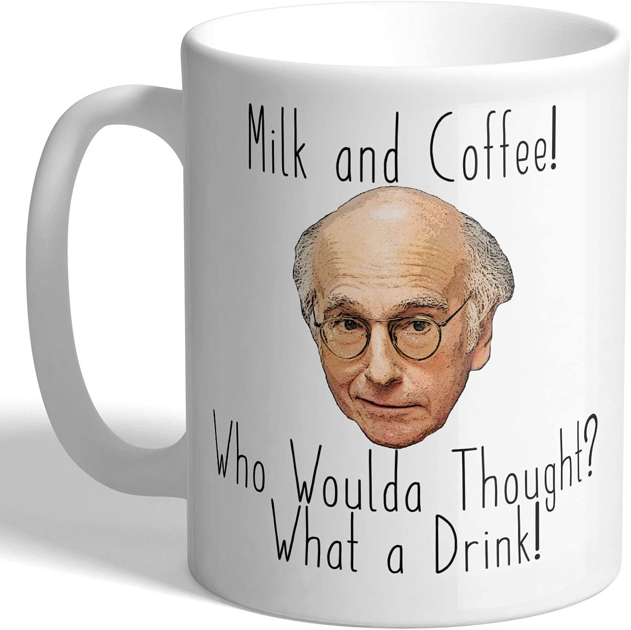 I Love Mugs - Milk and Coffee! Who Woulda Thought? What a Drink! - Larry David - Curb Your Enthusiasm - Mug, Ceramic, 11fl.oz.
