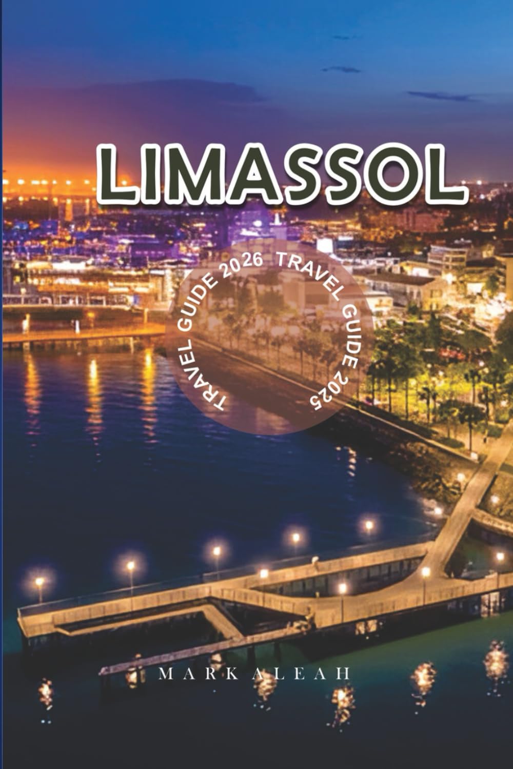 Limassol Travel Guide 2025-2026: Discover the Best of Limassol Cyprus with Hidden Gems Local Tips Beaches and Must-See Attractions