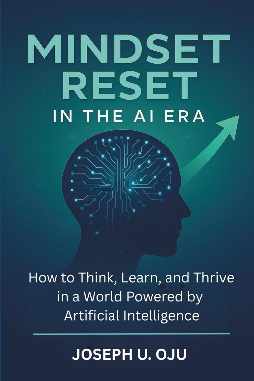 MINDSET RESET IN THE AI ERA: How to Think, Learn, and Thrive in a World Powered by Artificial Intelligence