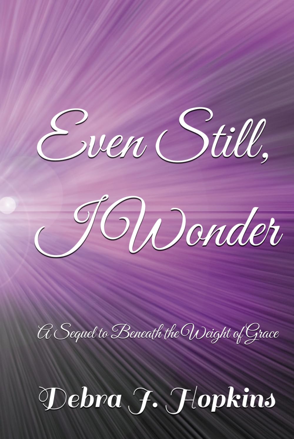 Even Still, I Wonder: A Sequel to Beneath the Weight of Grace (Beneath The Weight of Grace Series)