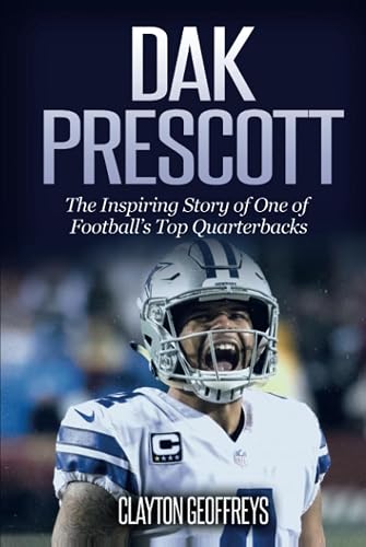 Dak Prescott: The Inspiring Story of One of Football’s Top Quarterbacks