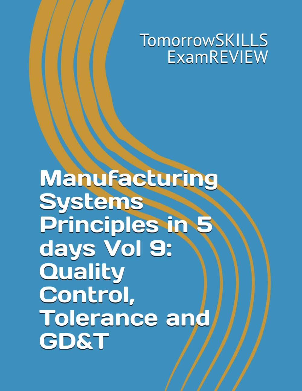 Manufacturing Systems Principles in 5 days Vol 9: Quality Control, Tolerance and GD&T (BTEC)