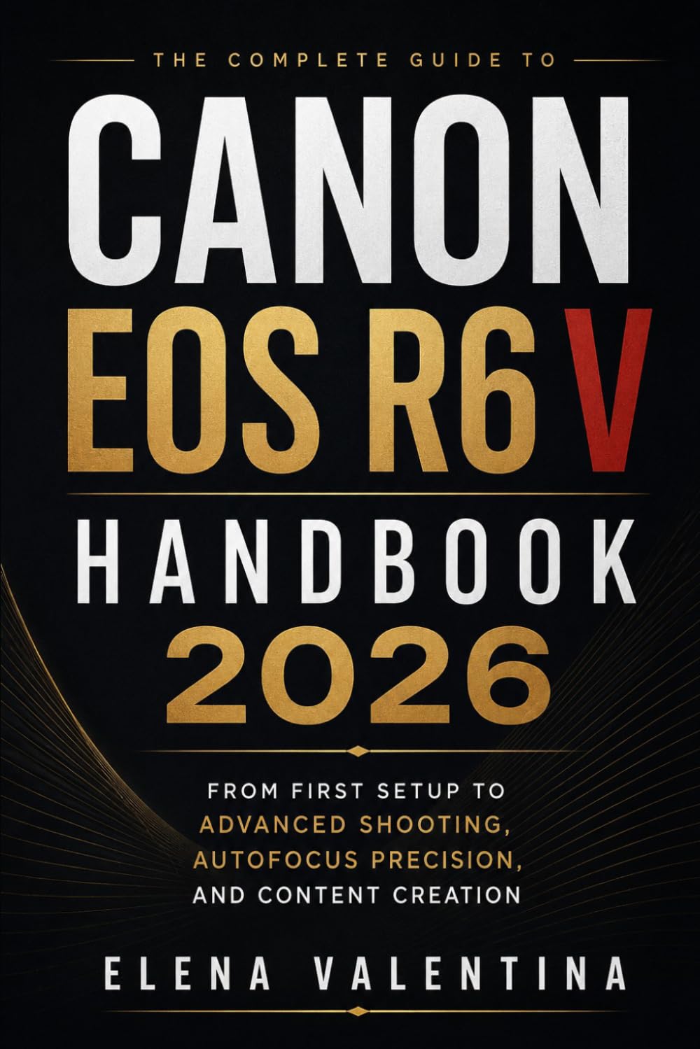 Canon EOS R6 V Handbook 2026: From First Setup to Advanced Shooting, Autofocus Precision, and Content Creation