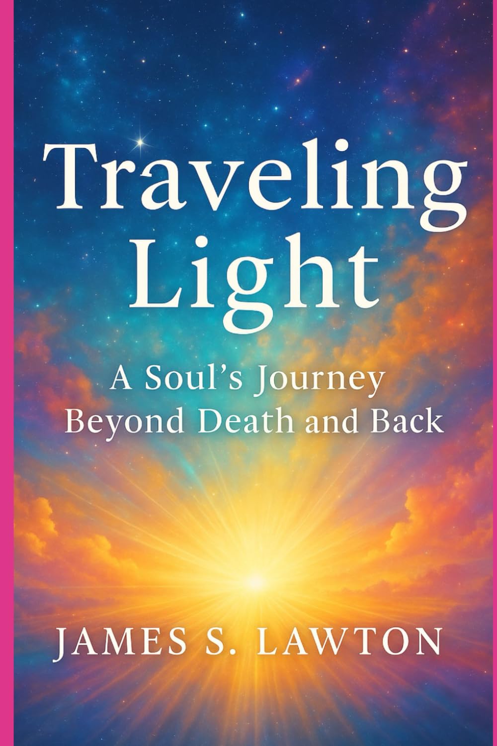 Traveling Light: A Soul’s Journey Beyond Death and Back