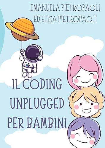 Il Coding unplugged per bambini: Attività per favorire lo sviluppo del pensiero computazionale nei bambini usando carta e penna