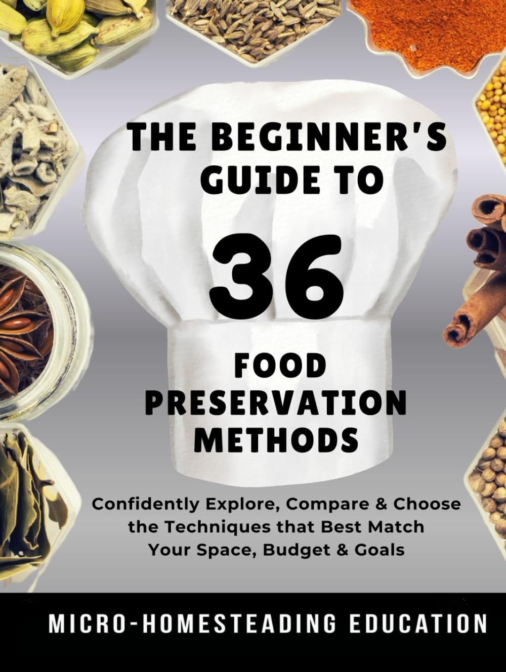 The Beginner’s Guide to 36 Food Preservation Methods: Confidently Explore, Compare & Choose the Techniques that Best Match Your Space, Tools, Budget & Goals