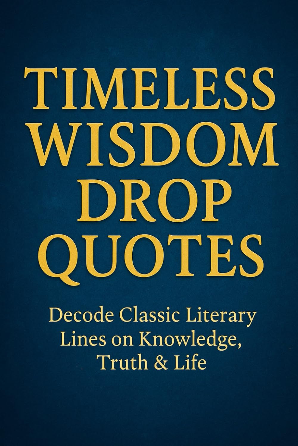 Timeless Wisdom Drop Quotes: Decode Classic Literary Lines on Knowledge, Truth & Life