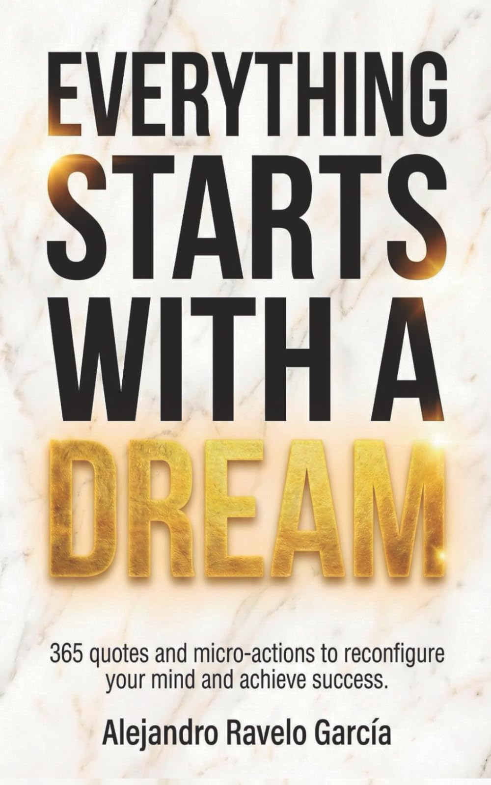 Everything starts with a dream: 365 quotes and micro-actions to reconfigure your mind and achieve success.