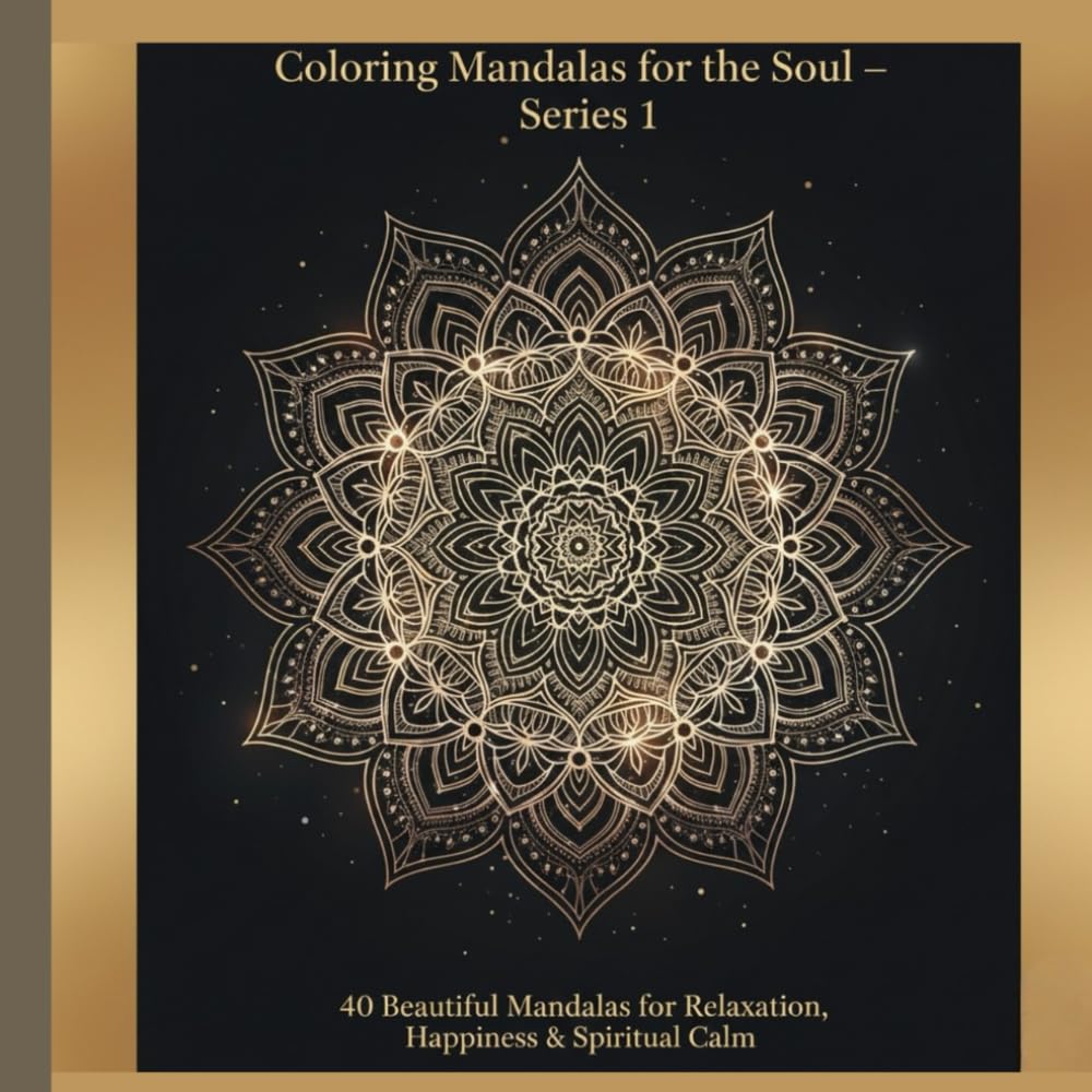 Coloring Mandalas for the Soul – Series 1: 40 Beautiful Mandalas for Relaxation, Happiness & Spiritual Calm