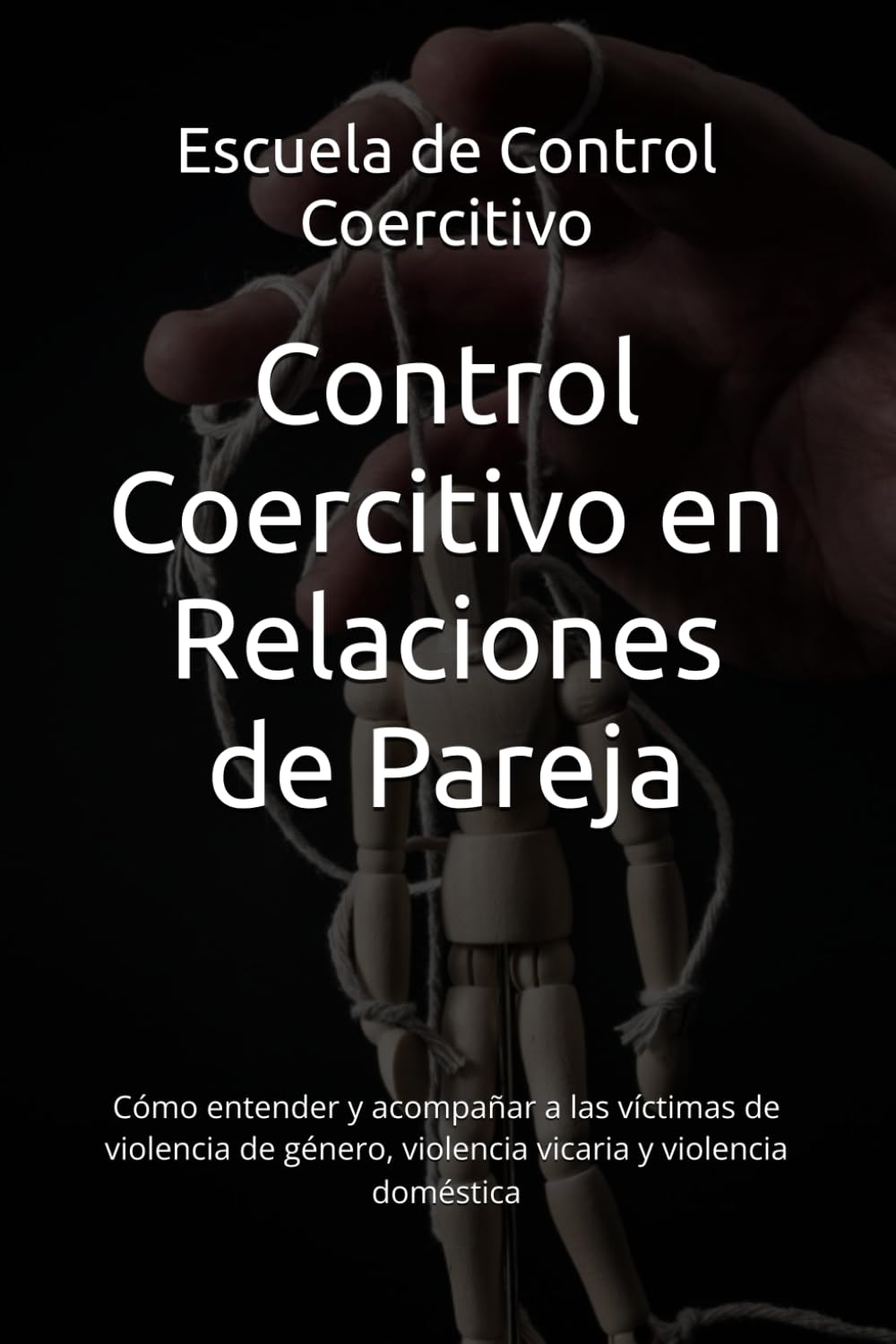 Control Coercitivo en Relaciones de Pareja: Cómo entender y acompañar a las víctimas de violencia de género, violencia vicaria y violencia doméstica