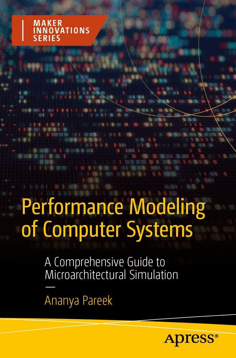 Performance Modeling of Computer Systems: A Comprehensive Guide to Microarchitectural Simulation (Maker Innovations Series)