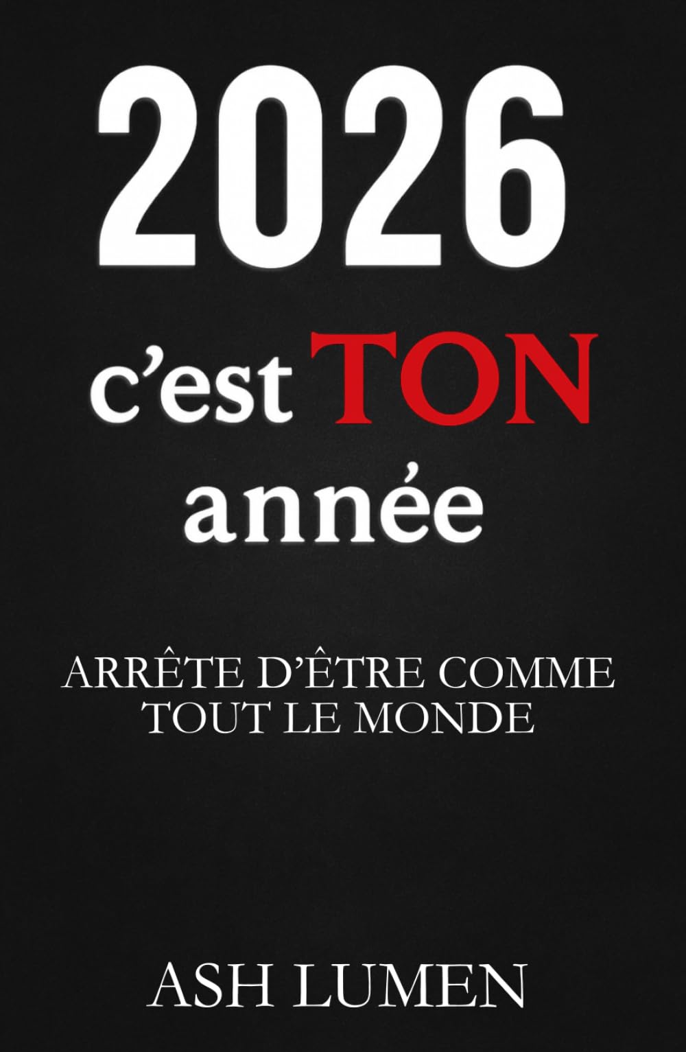 2026 : C’est TON année — Arrête d'Être Comme Tout le Monde │Le livre de développement personnel qui te réveille, te pousse à tout changer et fait de 2026 l’année où ta vie bascule