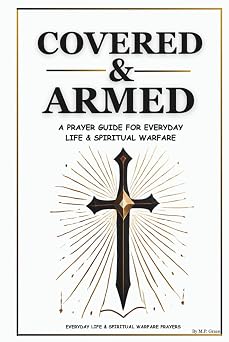 Covered & Armed A Prayer Guide For Everyday Life & Spiritual Warfare