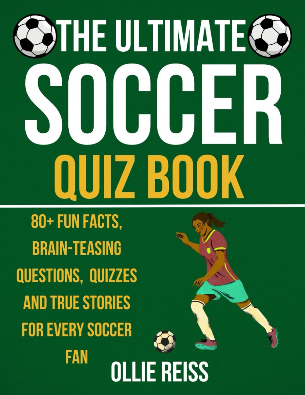 The Ultimate Soccer Quiz Book: 80+ Fun Facts, Brain-Teasing Questions, and True Stories for Every soccer Fan