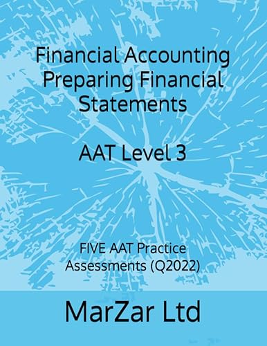 Financial Accounting Preparing Financial Statements AAT Level 3: FIVE AAT Practice Assessments (Q2022) (AAT Level 3 Q2022)