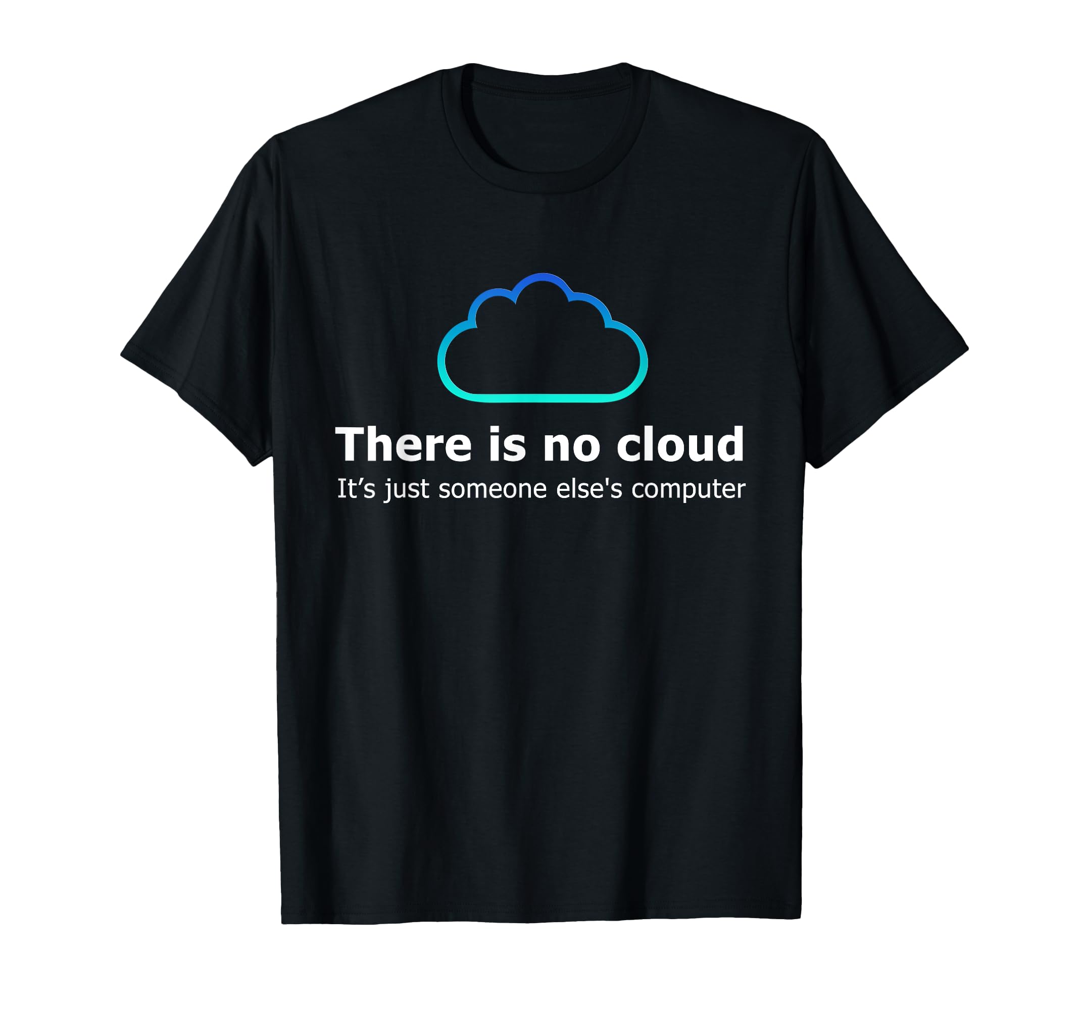 There Is No Cloud It's Just Someone Else's Computer T-Shirt