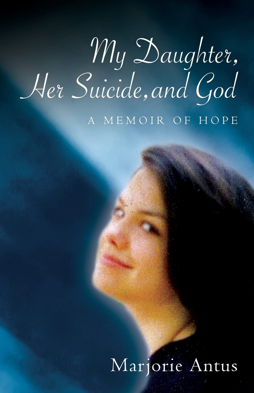 My Daughter, Her Suicide, and God: A Memoir of Hope