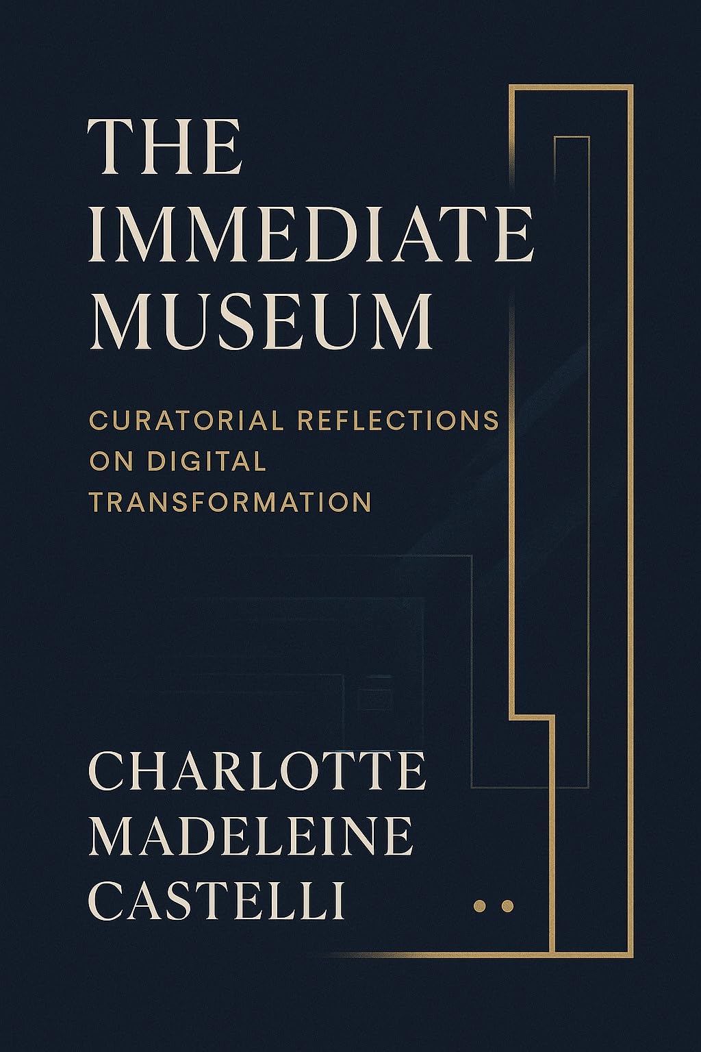 The Immediate Museum: Curatorial Reflections on Digital Transformation (English Edition)