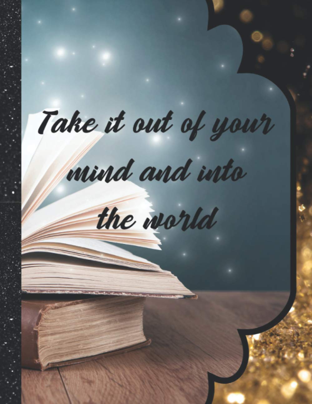 Take it out of your mind and into the world: Journal (Enjoy the Journey)