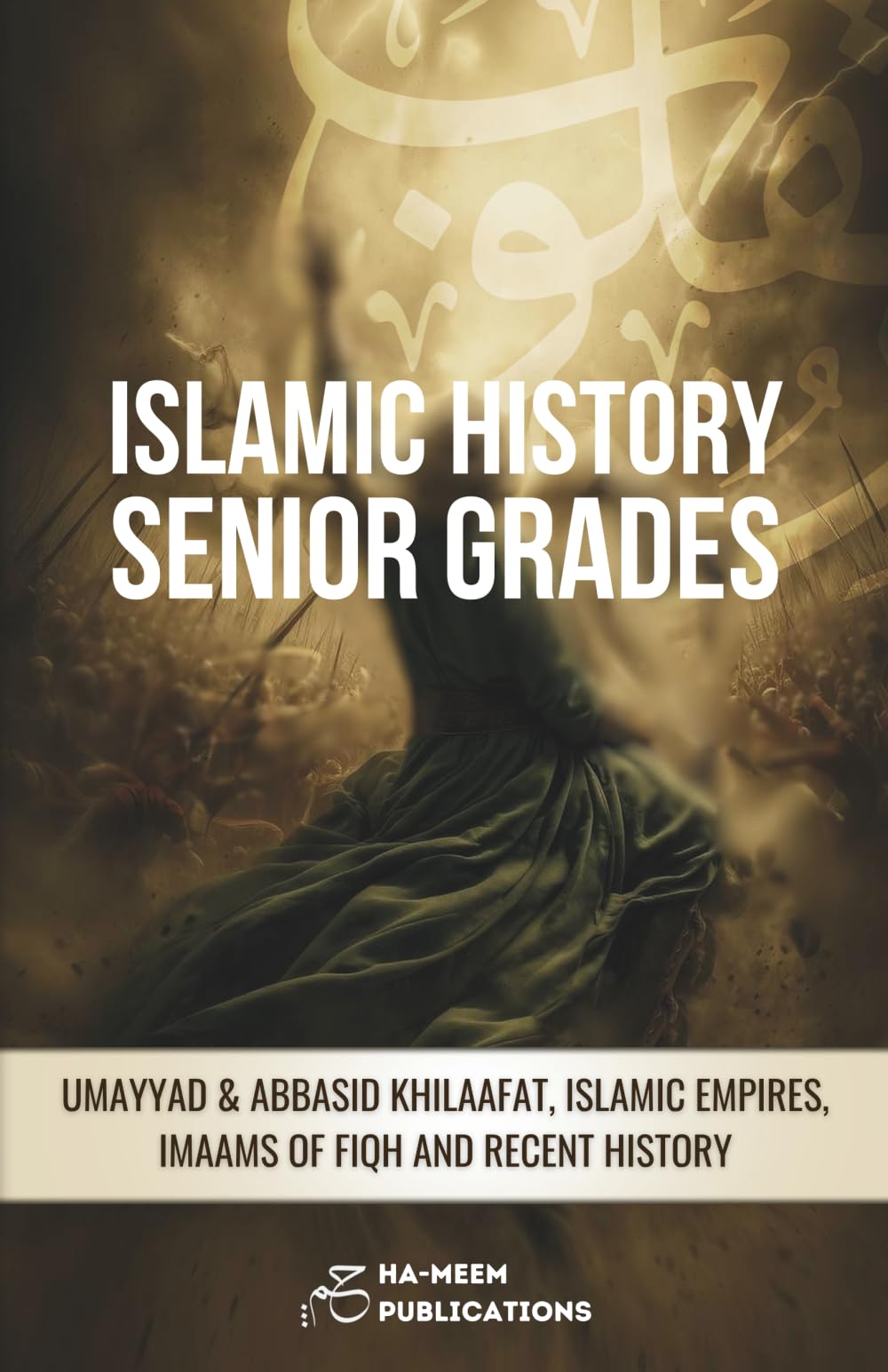 Islamic History Senior Grades: Umayyad & Abbasid Khilaafat, Islamic Empires, Imaams of Fiqh and Recent History
