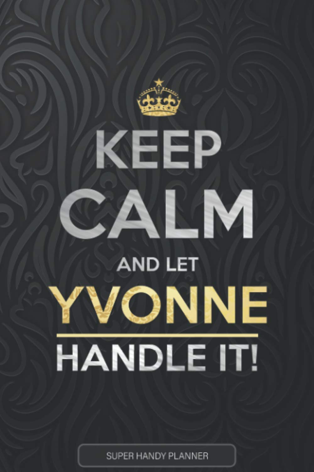 Yvonne: Keep Calm And Let Yvonne Handle It - Yvonne Name Custom Gift Planner Calendar Notebook Journal